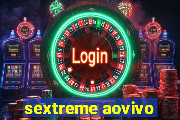 sextreme aovivo